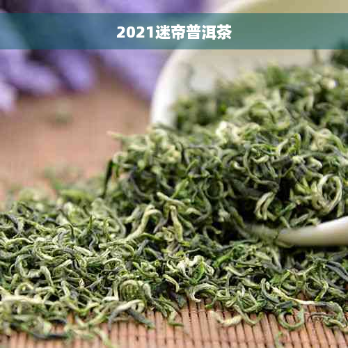 2021迷帝普洱茶