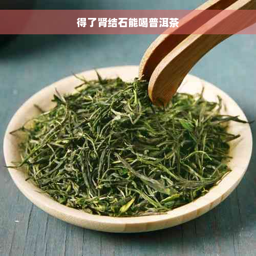 得了肾结石能喝普洱茶