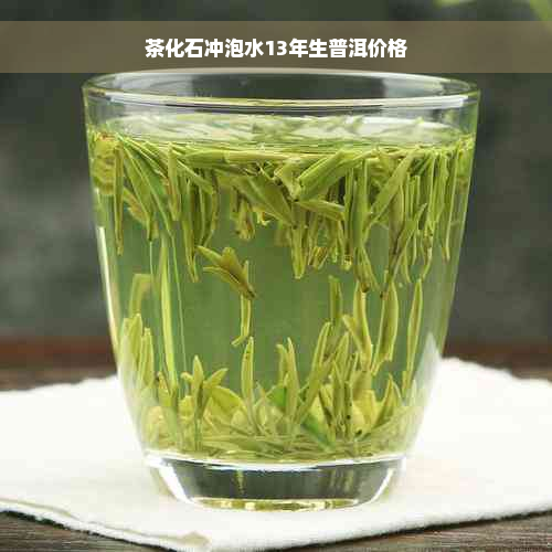 茶化石冲泡水13年生普洱价格