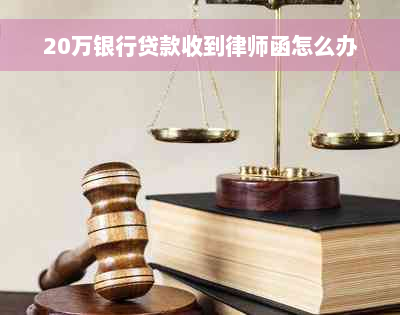 20万银行贷款收到律师函怎么办