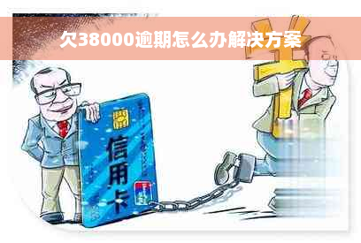 欠38000逾期怎么办解决方案