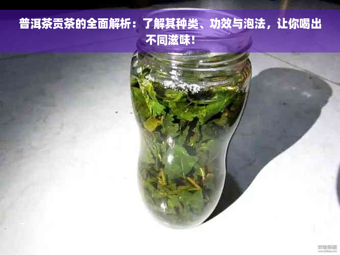 普洱茶贡茶的全面解析：了解其种类、功效与泡法，让你喝出不同滋味！