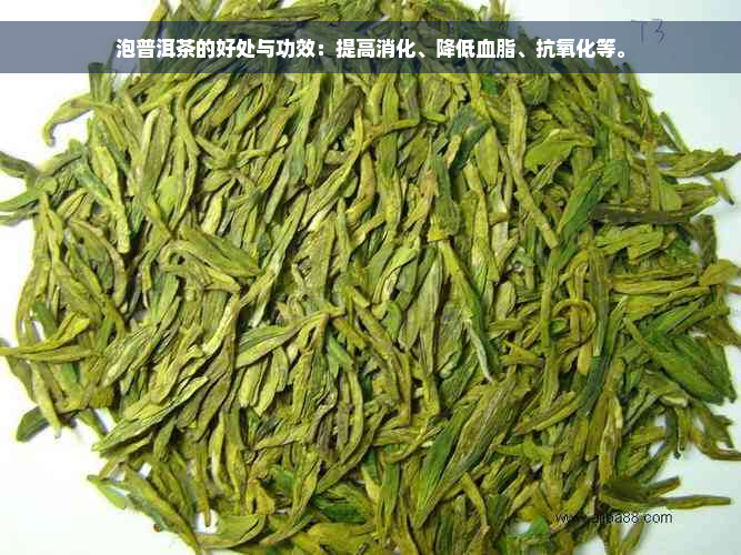 泡普洱茶的好处与功效：提高消化、降低血脂、抗氧化等。