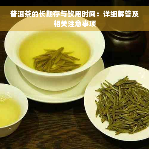 普洱茶的长期存与饮用时间：详细解答及相关注意事项