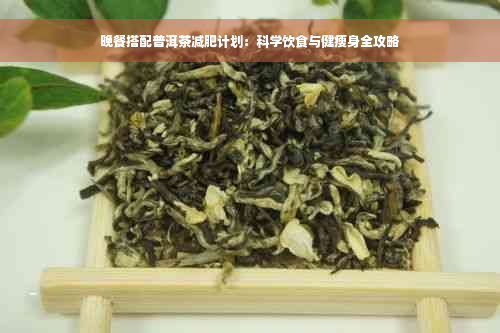 晚餐搭配普洱茶减肥计划：科学饮食与健瘦身全攻略