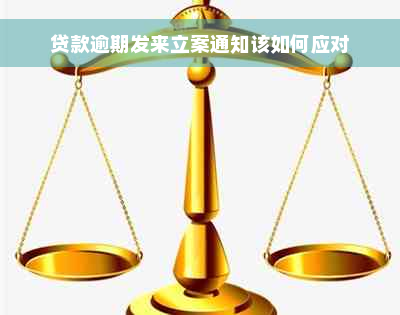 贷款逾期发来立案通知该如何应对