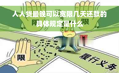 人人贷最晚可以宽限几天还款的具体规定是什么