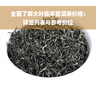 全面了解大叶陈年普洱茶价格：详细列表与参考价位