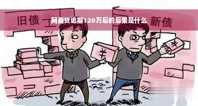 网商贷逾期120万后的后果是什么