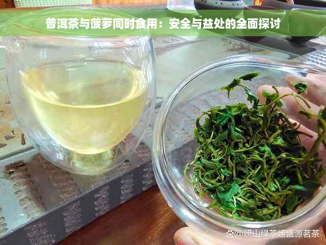 普洱茶与菠萝同时食用：安全与益处的全面探讨