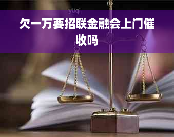 欠一万要招联金融会上门催收吗