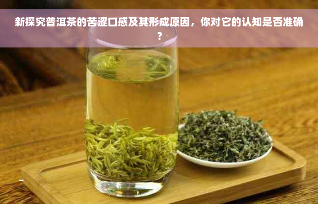 新探究普洱茶的苦涩口感及其形成原因，你对它的认知是否准确？