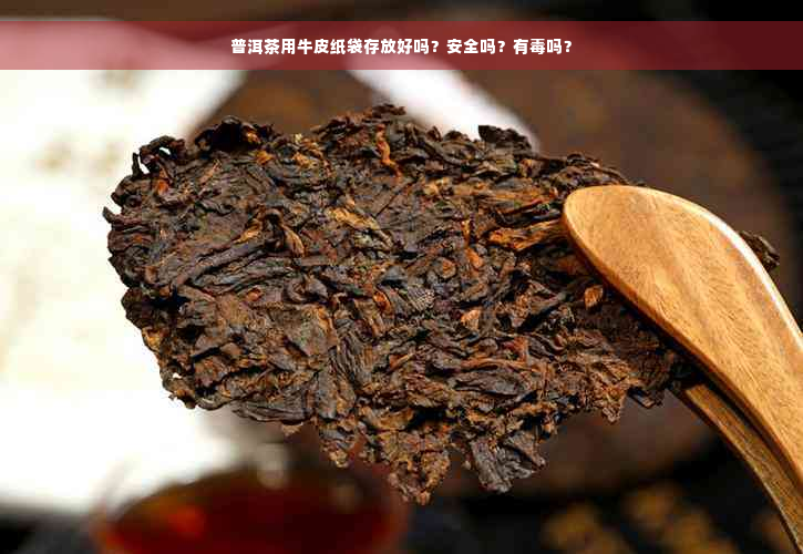 普洱茶用牛皮纸袋存放好吗？安全吗？有毒吗？