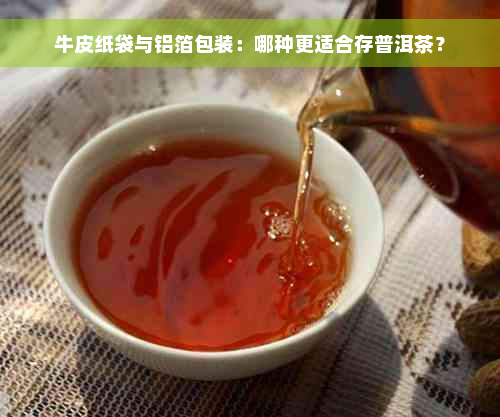 牛皮纸袋与铝箔包装：哪种更适合存普洱茶？