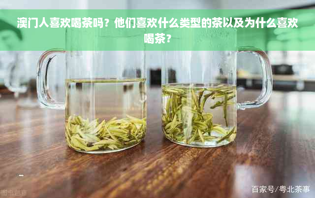 澳门人喜欢喝茶吗？他们喜欢什么类型的茶以及为什么喜欢喝茶？