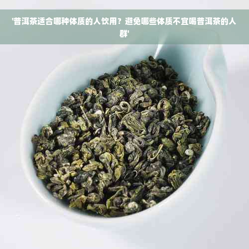 '普洱茶适合哪种体质的人饮用？避免哪些体质不宜喝普洱茶的人群'