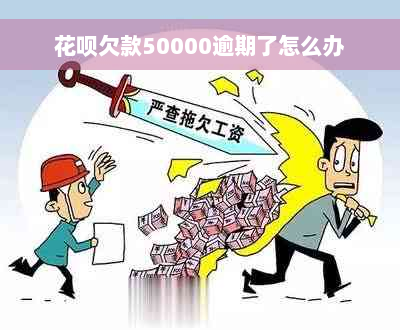 花呗欠款50000逾期了怎么办