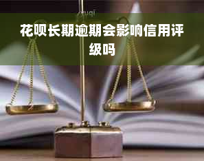 花呗长期逾期会影响信用评级吗