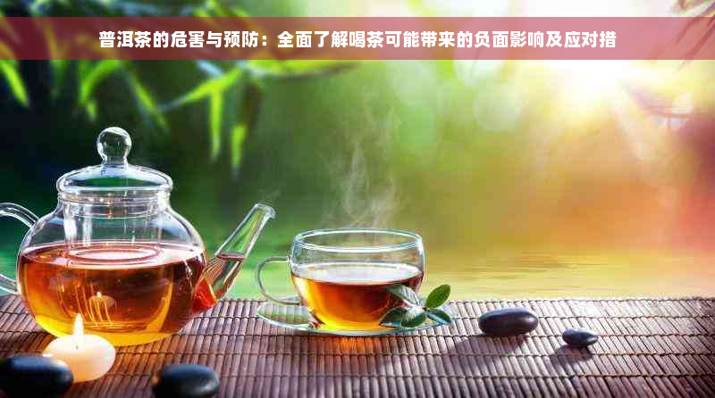 普洱茶的危害与预防：全面了解喝茶可能带来的负面影响及应对措