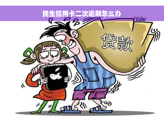 民生信用卡二次逾期怎么办