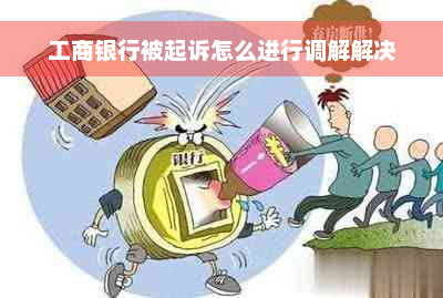 工商银行被起诉怎么进行调解解决