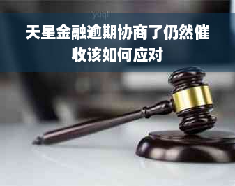 天星金融逾期协商了仍然催收该如何应对