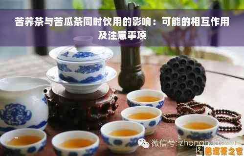 苦荞茶与苦瓜茶同时饮用的影响：可能的相互作用及注意事项