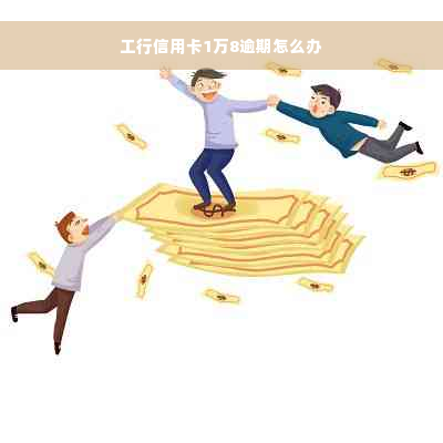 工行信用卡1万8逾期怎么办