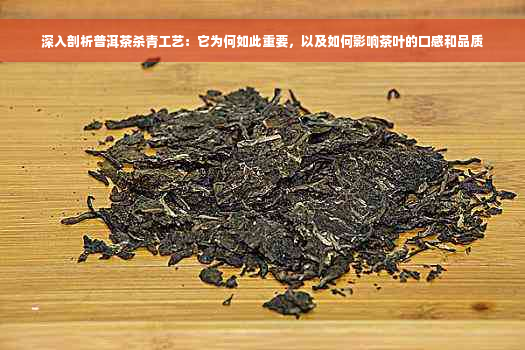 深入剖析普洱茶杀青工艺：它为何如此重要，以及如何影响茶叶的口感和品质