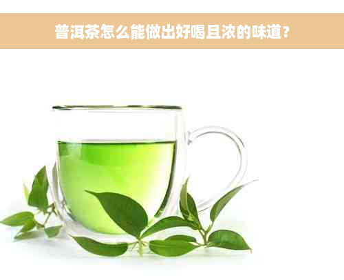 普洱茶怎么能做出好喝且浓的味道？