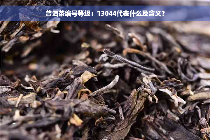 普洱茶编号等级：13044代表什么及含义？