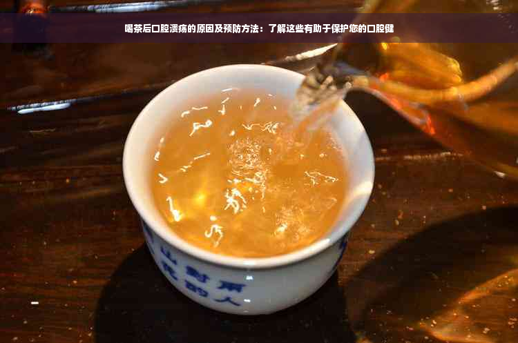 喝茶后口腔溃疡的原因及预防方法：了解这些有助于保护您的口腔健