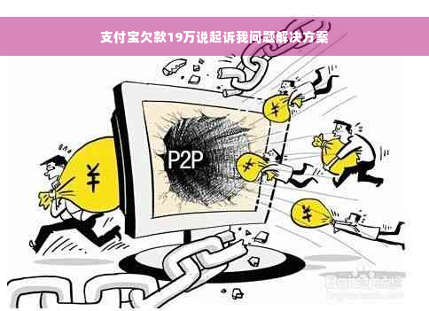 支付宝欠款19万说起诉我问题解决方案