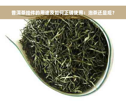 普洱茶挂件的用途及如何正确使用：泡茶还是观？