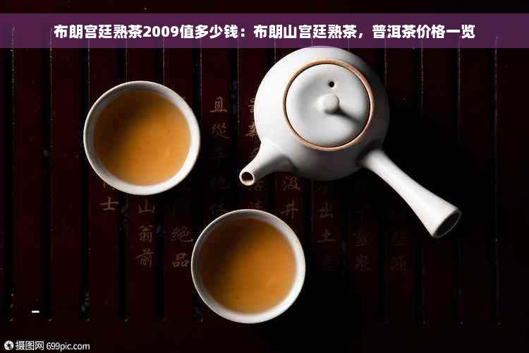 布朗宫廷熟茶2009值多少钱：布朗山宫廷熟茶，普洱茶价格一览