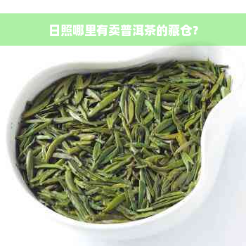 日照哪里有卖普洱茶的藏仓？