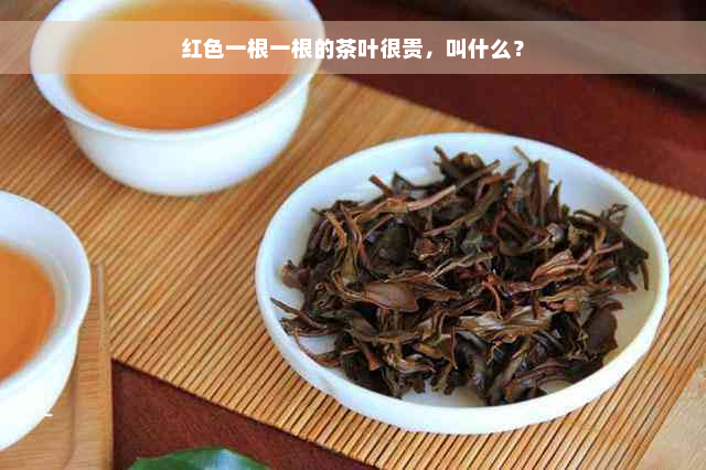 红色一根一根的茶叶很贵，叫什么？