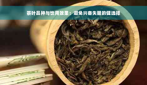 茶叶品种与饮用效果：避免兴奋失眠的健选择