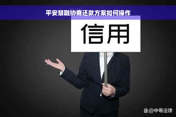 平安慧融协商还款方案如何操作