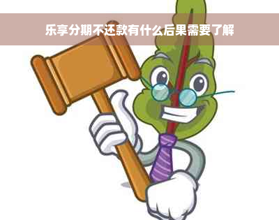 乐享分期不还款有什么后果需要了解