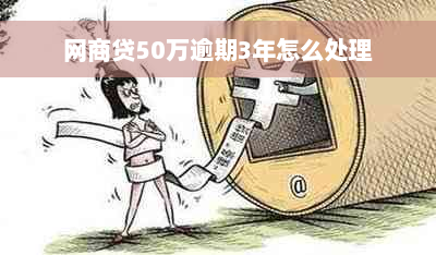 网商贷50万逾期3年怎么处理