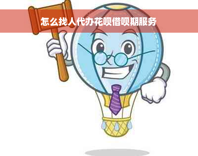 怎么找人代办花呗借呗期服务