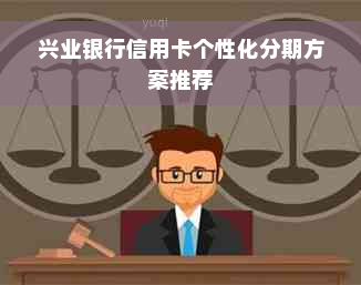 兴业银行信用卡个性化分期方案推荐