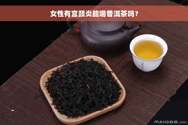 女性有宫颈炎能喝普洱茶吗？