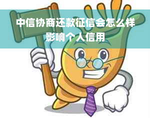 中信协商还款征信会怎么样影响个人信用