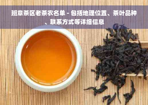 班章茶区老茶农名单 - 包括地理位置、茶叶品种、联系方式等详细信息