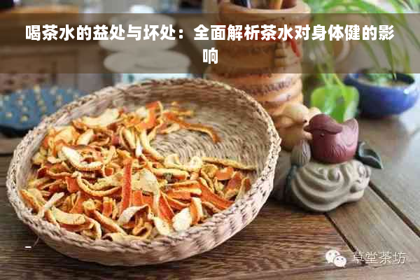 喝茶水的益处与坏处：全面解析茶水对身体健的影响