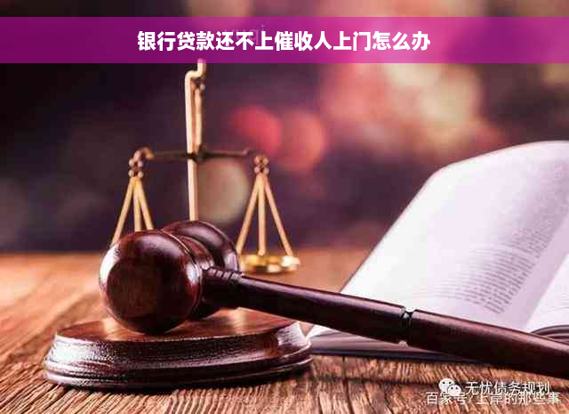 银行贷款还不上催收人上门怎么办