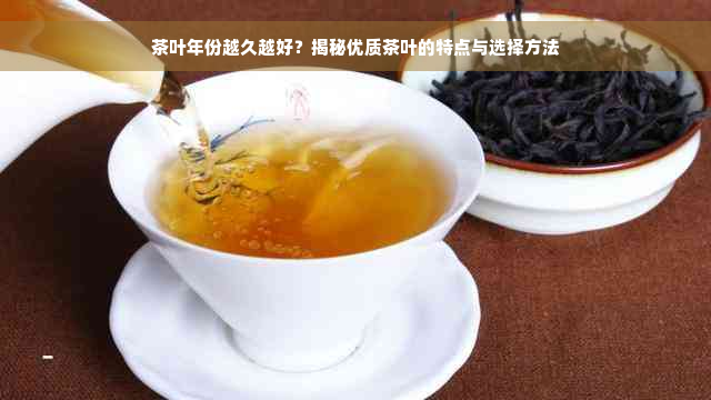 茶叶年份越久越好？揭秘优质茶叶的特点与选择方法