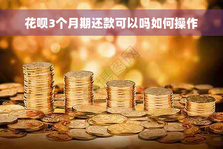 花呗3个月期还款可以吗如何操作